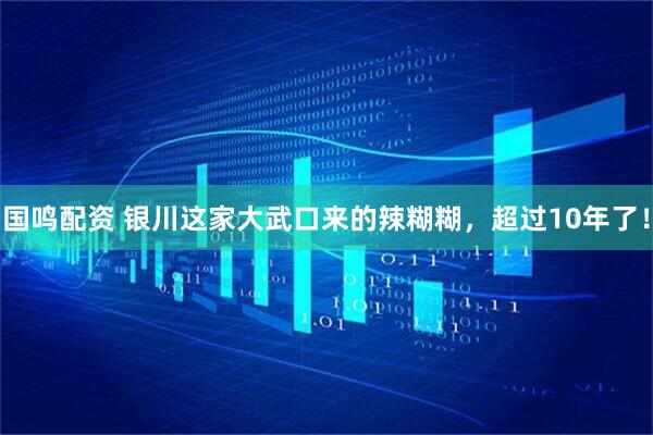 国鸣配资 银川这家大武口来的辣糊糊，超过10年了！