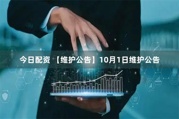 今日配资 【维护公告】10月1日维护公告