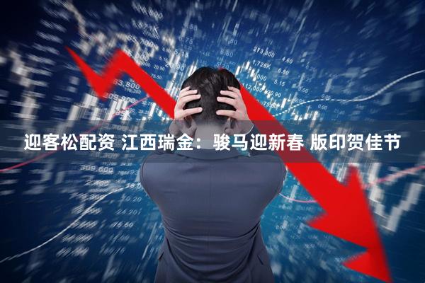 迎客松配资 江西瑞金:骏马迎新春 版印贺佳节